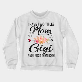 gigi i have two titles mom and gigi Crewneck Sweatshirt